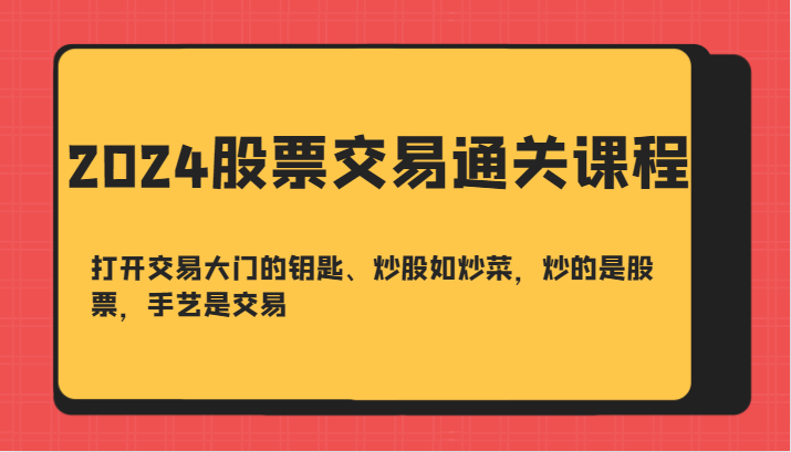 图片[1]-2024股票交易通关课-打开交易大门的钥匙、炒股如炒菜，炒的是股票，手艺是交易-大松资源网