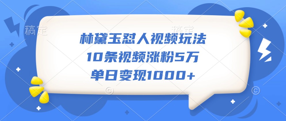 图片[1]-林黛玉怼人视频玩法，10条视频涨粉5万，单日变现1000+-大松资源网