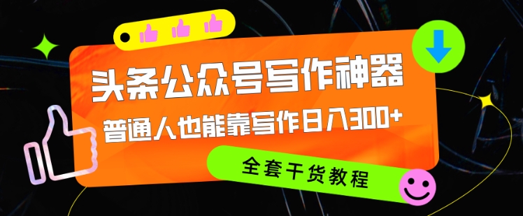 图片[1]-头条公众号目前最猛写作神器，普通人也能轻松靠写作日3位数，全套教程-大松资源网