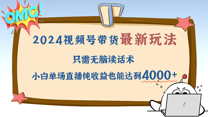 图片[1]-（12837期）2024视频号最新玩法，只需无脑读话术，小白单场直播纯收益也能达到4000+-大松资源网