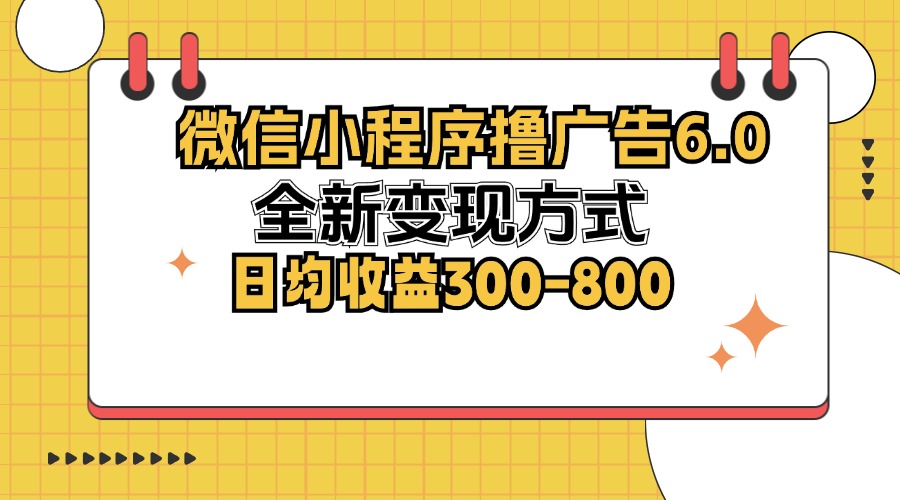 图片[1]-（12935期）微信小程序撸广告6.0，全新变现方式，日均收益300-800-大松资源网