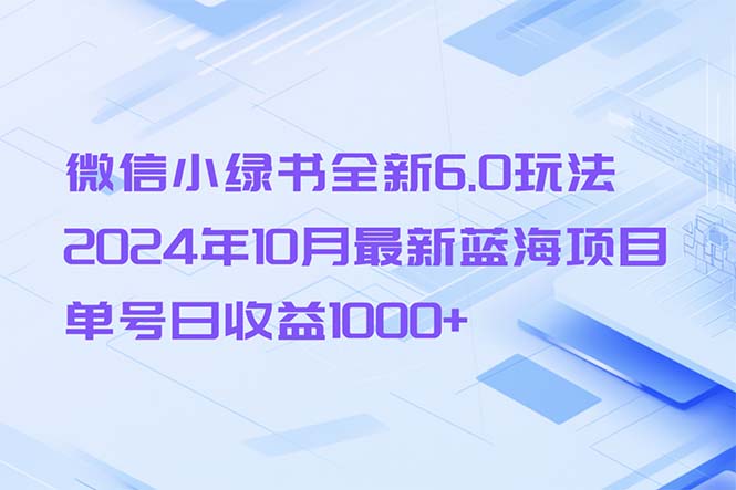 图片[1]-（13052期）微信小绿书全新6.0玩法，2024年10月最新蓝海项目，单号日收益1000+-大松资源网