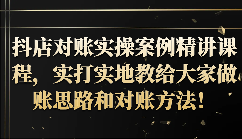 图片[1]-抖店对账实操案例精讲课程，实打实地教给大家做账思路和对账方法！-大松资源网