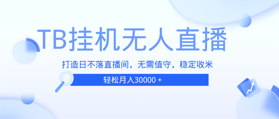 图片[1]-（13505期）TB无人直播，打造日不落直播间，无需真人出镜，无需值守，打造日不落直…-大松资源网