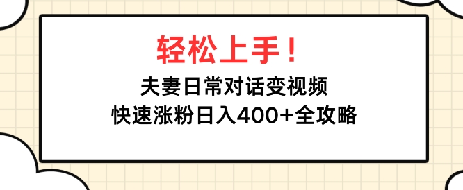 图片[1]-轻松上手，夫妻日常对话变视频，快速涨粉日入4张全攻略-大松资源网