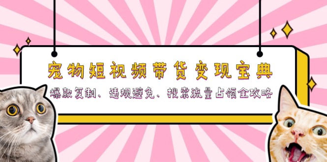 图片[1]-（13227期）宠物短视频带货变现宝典：爆款复制、违规避免、搜索流量占领全攻略-大松资源网