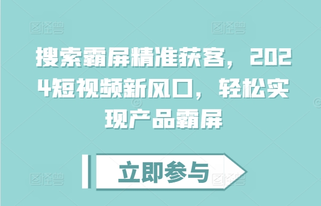 图片[1]-搜索霸屏精准获客，2024短视频新风口，轻松实现产品霸屏-大松资源网