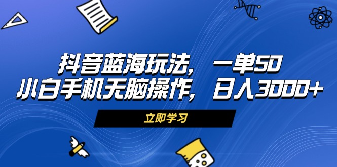 图片[1]-（13273期）抖音蓝海玩法，一单50，小白手机无脑操作，日入3000+-大松资源网