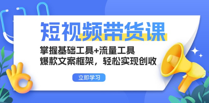 图片[1]-（13356期）短视频带货课：掌握基础工具+流量工具，爆款文案框架，轻松实现创收-大松资源网