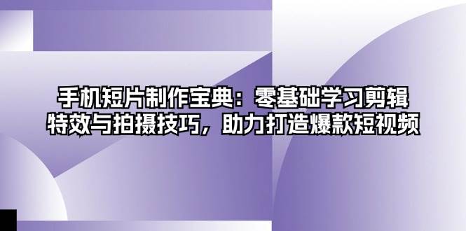 图片[1]-手机短片制作宝典：零基础学习剪辑、特效与拍摄技巧，助力打造爆款短视频-大松资源网