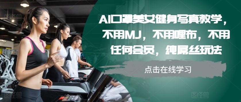 图片[1]-AI口罩美女健身写真教学，不用MJ，不用哩布，不用任何会员，纯屌丝玩法-大松资源网