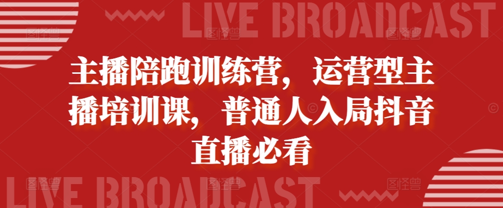 图片[1]-主播陪跑训练营，运营型主播培训课，普通人入局抖音直播必看-大松资源网