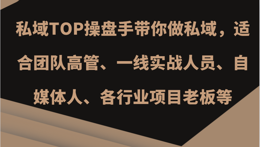 图片[1]-私域TOP操盘手带你做私域，适合团队高管、一线实战人员、自媒体人、各行业项目老板等-大松资源网