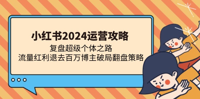 图片[1]-（13194期）小红书2024运营攻略：复盘超级个体之路 流量红利退去百万博主破局翻盘-大松资源网