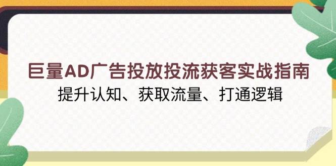 图片[1]-巨量AD广告投放投流获客实战指南，提升认知、获取流量、打通逻辑-大松资源网