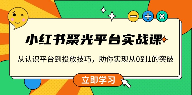 图片[1]-（13775期）小红书 聚光平台实战课，从认识平台到投放技巧，助你实现从0到1的突破-大松资源网