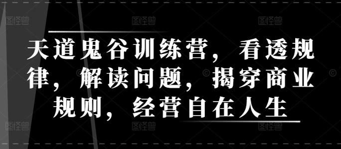 图片[1]-天道鬼谷训练营，看透规律，解读问题，揭穿商业规则，经营自在人生-大松资源网