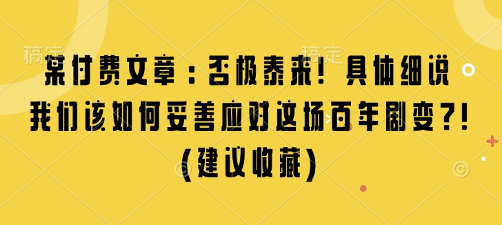 图片[1]-某付费文章：否极泰来! 具体细说 我们该如何妥善应对这场百年剧变!(建议收藏)-大松资源网