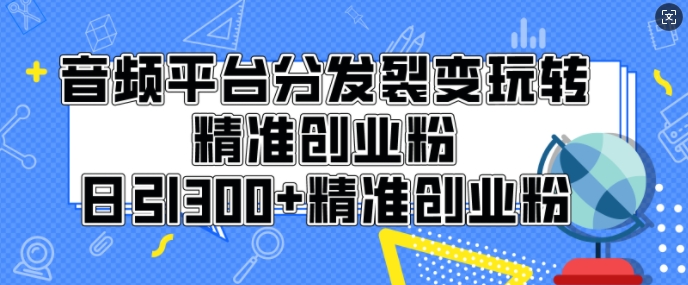 图片[1]-音频平台分发裂变玩转创业粉，日引300+精准创业粉-大松资源网