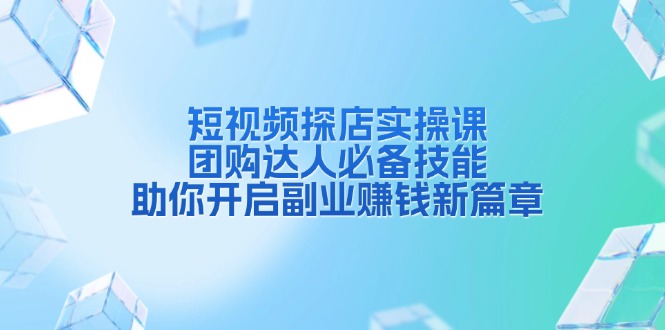 图片[1]-（13810期）短视频探店实操课，团购达人必备技能，助你开启副业赚钱新篇章-大松资源网