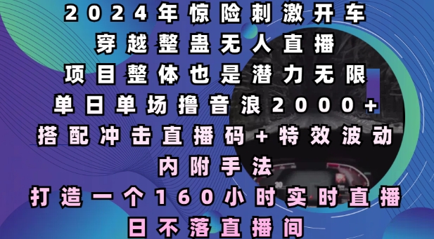 图片[1]-2024年惊险刺激开车穿越整蛊无人直播，单日单场撸音浪2000+，打造一个160小时实时直播日不落直播间-大松资源网