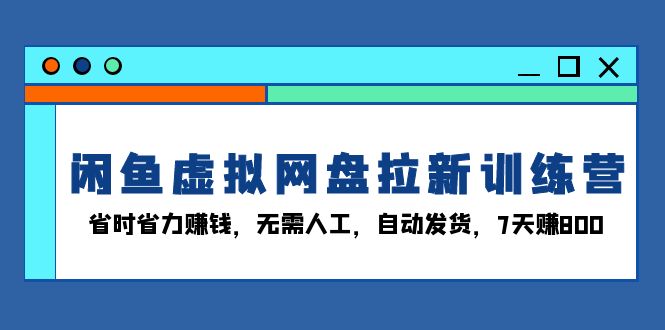 图片[1]-（13524期）闲鱼虚拟网盘拉新训练营：省时省力赚钱，无需人工，自动发货，7天赚800-大松资源网