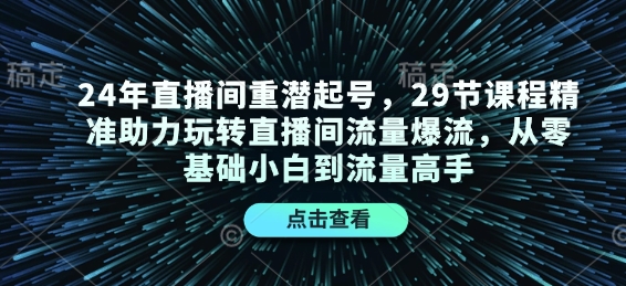 图片[1]-24年直播间重潜起号，29节课程精准助力玩转直播间流量爆流，从零基础小白到流量高手-大松资源网