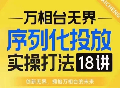 图片[1]-【万相台无界】序列化投放实操18讲线上实战班，淘系电商人的必修课-大松资源网