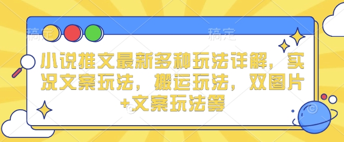 图片[1]-小说推文最新多种玩法详解，实况文案玩法，搬运玩法，双图片+文案玩法等-大松资源网