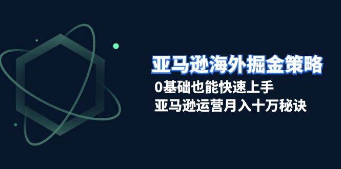 图片[1]-亚马逊海外掘金策略，0基础也能快速上手，亚马逊运营月入十万秘诀-大松资源网