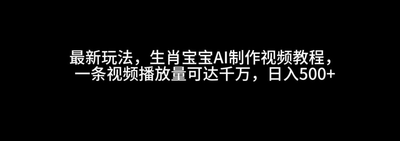 图片[1]-最新玩法，生肖宝宝AI制作视频教程，一条视频播放量可达千万，日入500+-大松资源网