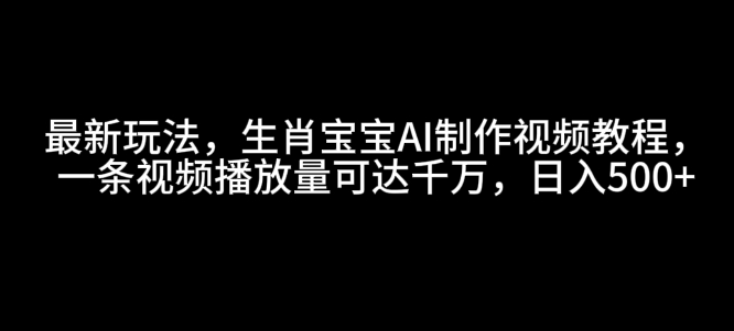 图片[1]-最新玩法，生肖宝宝AI制作视频教程，一条视频播放量可达千万，日入5张-大松资源网