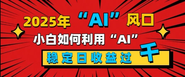 图片[1]-2025“ AI ”风口，新手小白如何利用ai，每日收益稳定过k-大松资源网