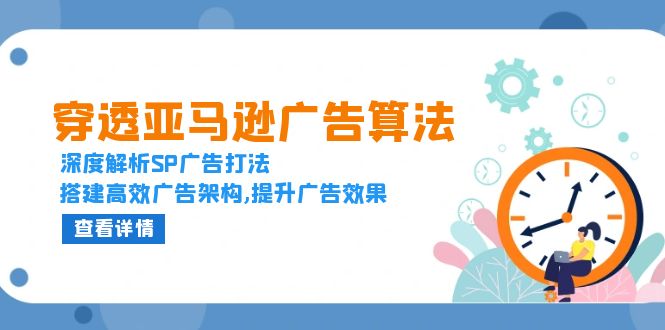 图片[1]-（13680期）穿透亚马逊广告算法，深度解析SP广告打法，搭建高效广告架构,提升广告效果-大松资源网