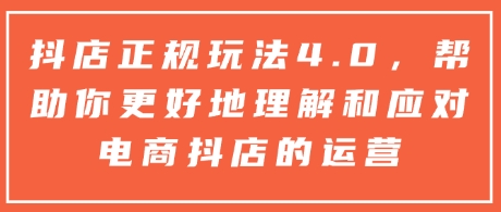 图片[1]-抖店正规玩法4.0，帮助你更好地理解和应对电商抖店的运营-大松资源网