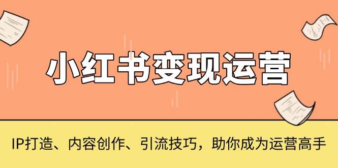 图片[1]-小红书变现运营，IP打造、内容创作、引流技巧，助你成为运营高手-大松资源网