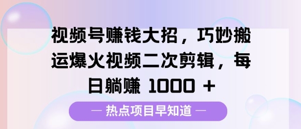 图片[1]-视频号挣钱大招，巧妙搬运爆火视频二次剪辑，每日躺挣多张-大松资源网