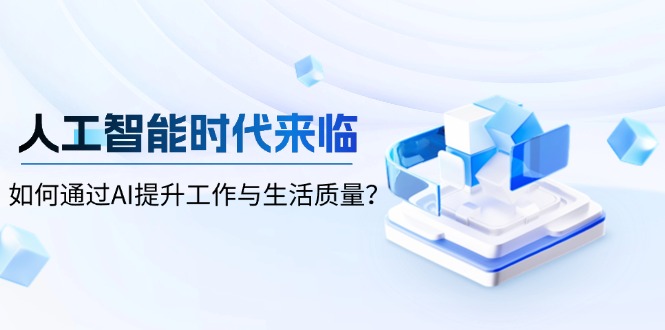 图片[1]-（13930期）人工智能时代来临，如何通过AI提升工作与生活质量？-大松资源网