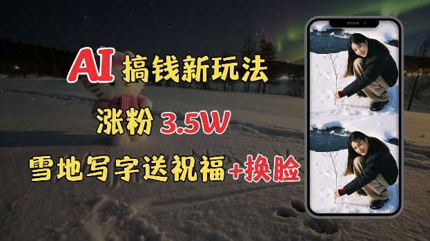 图片[1]-冬季搞钱新玩法，雪地写字表白送祝福、换脸，用免费AI手把手教你制作，轻松涨粉3.5w，接单到手软-大松资源网