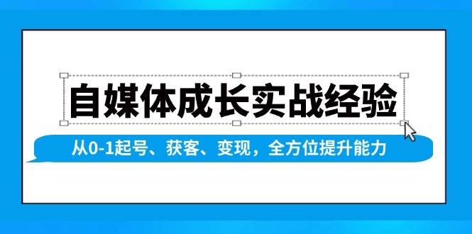 图片[1]-自媒体成长实战经验，从0-1起号、获客、变现，全方位提升能力-大松资源网