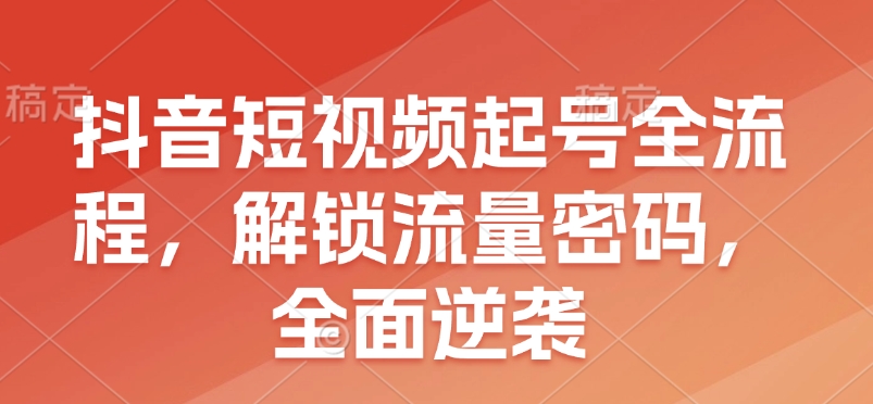 图片[1]-抖音短视频起号全流程，解锁流量密码，全面逆袭-大松资源网